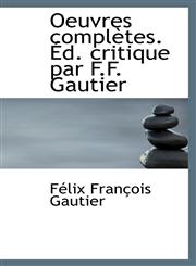 Oeuvres complètes. Éd. critique par F.F. Gautier,111592978X,9781115929783
