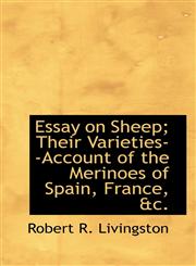 Essay on Sheep; Their Varieties--Account of the Merinoes of Spain, France, &C.,1115714198,9781115714198