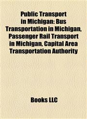 Public Transport in Michigan Bus Transportation in Michigan, Passenger Rail Transport in Michigan, Capital Area Transportation Authority,115804836X,9781158048366