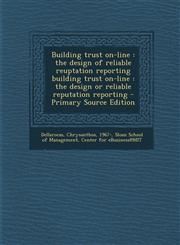 Building Trust On-Line The Design of Reliable Reuptation Reporting Building Trust On-Line: The Design or Reliable Reputation Reporting - Prim,1294566121,9781294566120