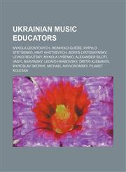 Ukrainian music educators Mykola Leontovych, Reinhold Glière, Kyrylo Stetsenko, Hnat Khotkevych, Borys Lyatoshynsky, Levko Revutsky,1234582848,9781234582845