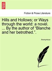 Hills and Hollows; or Ways through the world a novel. ... By the author of "Blanche and her betrothed.".,1241392579,9781241392574