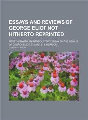 Essays and reviews of George Eliot not hitherto reprinted; together with an introductory essay on the genius of George Eliot by Mrs. S. B. Herrick,1151083658,9781151083654