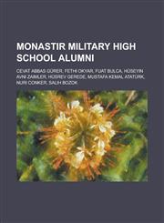 Monastir Military High School Alumni Cevat Abbas Gurer, Fethi Okyar, Fuat Bulca, Huseyin Avni Zaimler, Husrev Gerede, Mustafa Kemal Ataturk, Nuri Con,1156111900,9781156111901