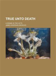 True Unto Death; A Drama in Two Acts,1151680583,9781151680587