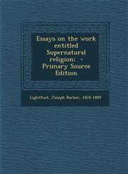 Essays on the work entitled Supernatural religion;  - Primary Source Edition,1293358665,9781293358665