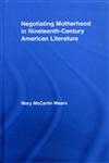 Negotiating Motherhood in Nineteenth-Century American Literature (Studies in American Popular History and Culture),0415981042,9780415981040