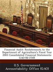 Financial Audit Restatements to the Department of Agriculture's Fiscal Year 2003 Consolidated Financial Statements: Gao-06-254r,128916584X,9781289165840