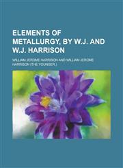 Elements of metallurgy, by W.J. and W.J. Harrison,1230180850,9781230180854