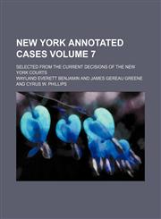 New York annotated cases; selected from the current decisions of the New York courts Volume 7,1151029793,9781151029799