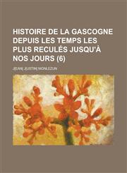 Histoire de La Gascogne Depuis Les Temps Les Plus Recules Jusqu'a Nos Jours (6),123469106X,9781234691066