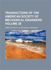 Transactions of the American Society of Mechanical Engineers Volume 28,1130238598,9781130238594