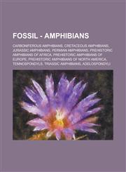 Fossil - Amphibians Carboniferous amphibians, Cretaceous amphibians, Jurassic amphibians, Permian amphibians, Prehistoric amphibians of Africa, Prehistoric amphibians of Europe, Prehistoric amphibians of North America, Temnospondyls,1234838656,9781234838652