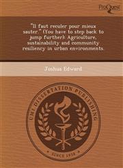 "Il faut reculer pour mieux sauter." (You have to step back to jump further) Agriculture, sustainability and community resiliency in urban environments.,1248942965,9781248942963