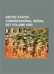 United States Congressional serial set Volume 4385,1130645037,9781130645033