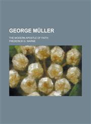 George Müller; the modern apostle of faith,1235842754,9781235842757