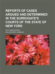 Reports of cases argued and determined in the surrogate's courts of the state of New York (Volume 1); with annotations,1150158042,9781150158049