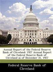 Annual Report of the Federal Reserve Bank of Cleveland 1927 Annual Report of the Federal Reserve Bank of Cleveland as of December 31, 1927,128835942X,9781288359424