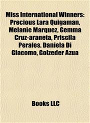Miss International Winners Precious Lara Quigaman, Melanie Marquez, Gemma Cruz-araneta, Priscila Perales, Daniela Di Giacomo, Goizeder Azúa,1155223586,9781155223582