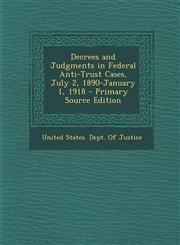 Decrees and Judgments in Federal Anti-Trust Cases, July 2, 1890-January 1, 1918,1287689663,9781287689669