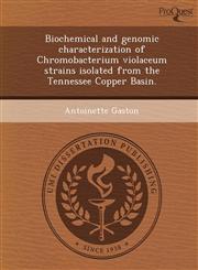 Biochemical and genomic characterization of Chromobacterium violaceum strains isolated from the Tennessee Copper Basin.,1243740817,9781243740816