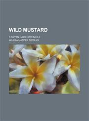 Wild Mustard; A Seven Days Chronicle,115076631X,9781150766312