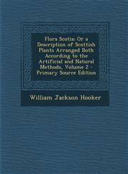 Flora Scotia; Or a Description of Scottish Plants Arranged Both According to the Artificial and Natural Methods, Volume 2 - Primary Source Edition,1294493655,9781294493655