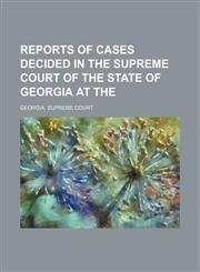 Reports of cases decided in the Supreme Court of the State of Georgia at the,123651887X,9781236518873