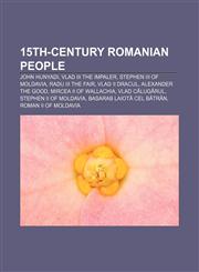 15th-century Romanian people John Hunyadi, Vlad III the Impaler, Stephen III of Moldavia, Radu III the Fair, Vlad II Dracul,1233145886,9781233145881