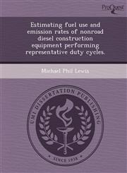 Estimating fuel use and emission rates of nonroad diesel construction equipment performing representative duty cycles.,1244018732,9781244018730