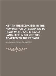Key to the exercises in the new method of learning to read, write and speak a language in six months, adapted to the French,123017723X,9781230177236