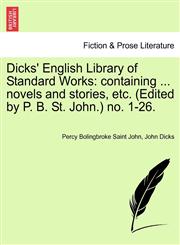 Dicks' English Library of Standard Works containing ... novels and stories, etc. (Edited by P. B. St. John.) no. 1-26.,1241574588,9781241574581