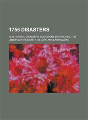 1755 Disasters 1755 Natural Disasters, Eddystone Lighthouse, 1755 Lisbon Earthquake, 1755 Cape Ann Earthquake,1157731759,9781157731757