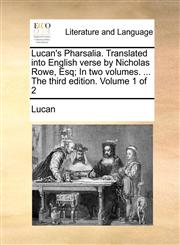 Lucan's Pharsalia. Translated into English verse by Nicholas Rowe, Esq; In two volumes. ... The third edition. Volume 1 of 2,1140790722,9781140790723