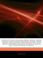 Articles On History Of Theatre, including Kabuki, Musical Theatre, Classical Unities, English Renaissance Theatre, Thespis, Tragedy, Salmacida Spolia, Harlequinade, Noh, Group Theatre (new York), Auditorium, Hellmouth, Breeches Role,1243376074,9781243376077