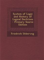 System of Logic and History of Logical Doctrines - Primary Source Edition,1295153521,9781295153527