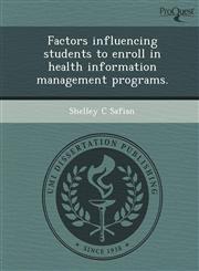 Factors influencing students to enroll in health information management programs.,1249067626,9781249067627