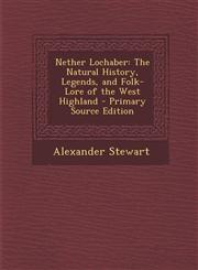 Nether Lochaber The Natural History, Legends, and Folk-Lore of the West Highland - Primary Source Edition,1294540467,9781294540465