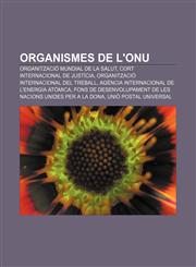 Organismes de l'ONU Organització Mundial de la Salut, Cort Internacional de Justícia, Organització Internacional del Treball,1232749044,9781232749042