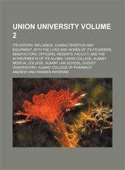 Union University; its history, influence, characteristics and equipment, with the lives and works of its founders, benefactors, officers, regents, faculty, and the achievements of its alumni. Union College, Albany Medical Volume 2,1150992557,9781150992551