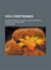 Voix Chretiennes; Chants Religieux A L'Usage Du Culte Domestique, Recueillis Et Appropries,1234625326,9781234625320