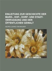 Einleitung zur Geschichte der Mark-, Hof-, Dorf- und Stadt-Verfassung und der öffentlichen Gewalt,1230013156,9781230013152