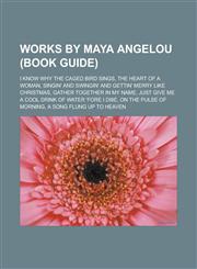 Works by Maya Angelou (Book Guide) I Know Why the Caged Bird Sings, The Heart of a Woman,1233165275,9781233165278
