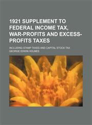 1921 Supplement to Federal Income Tax, War-Profits and Excess-Profits Taxes; Including Stamp Taxes and Capital Stock Tax,1150041234,9781150041235