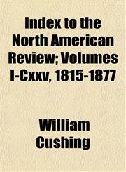 Index to the North American Review; Volumes I-Cxxv, 1815-1877,1152334034,9781152334038