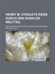 Henry M. Stanleys Reise Durch Den Dunklen Weltteil; Nach Stanleys Berichten Fur Weitere Kreise Bearb,1231300582,9781231300589