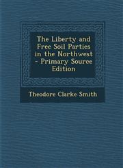 Liberty and Free Soil Parties in the Northwest,1289443661,9781289443665