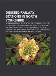 Disused railway stations in North Yorkshire Richmond railway station, Beckhole railway station, Kildwick and Crosshills railway station,1155909909,9781155909905