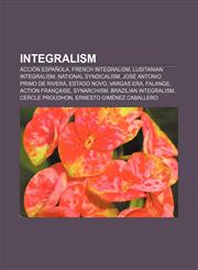 Integralism Acción Española, French Integralism, Lusitanian Integralism, National syndicalism, José Antonio Primo de Rivera, Estado Novo,1156505275,9781156505274