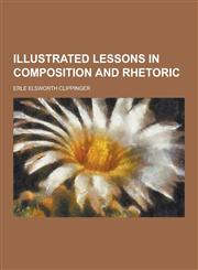 Illustrated Lessons in Composition and Rhetoric,1230264752,9781230264752